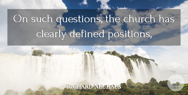 Richard Neuhaus Quote About Church, Clearly, Defined: On Such Questions The Church...