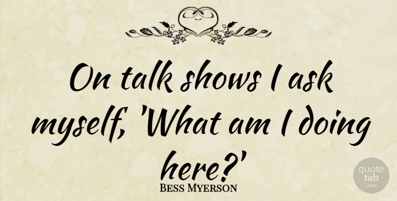 Bess Myerson Quote About undefined: On Talk Shows I Ask...