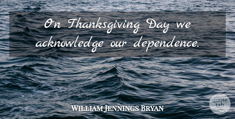 William Jennings Bryan Quote About Thanksgiving, Funny Thanksgiving, Happy Thanksgiving: On Thanksgiving Day We Acknowledge...