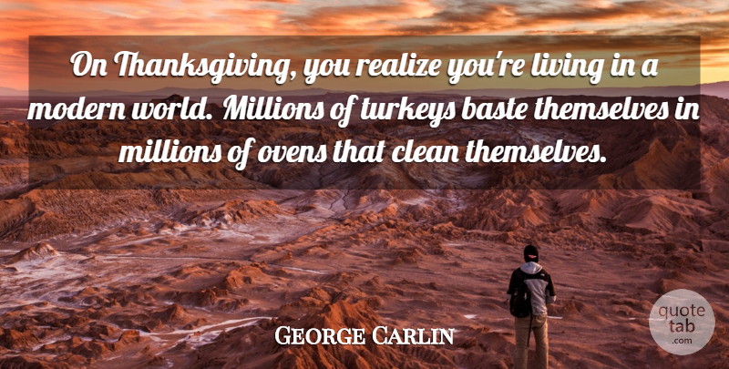 George Carlin Quote About Turkeys, World, Realizing: On Thanksgiving You Realize Youre...