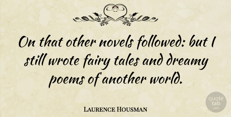 Laurence Housman Quote About Novels, Poems, Tales: On That Other Novels Followed...