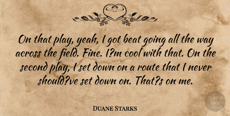 Duane Starks Quote About Across, Beat, Cool, Route, Second: On That Play Yeah I...