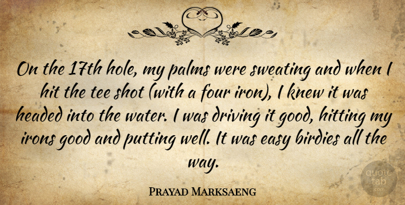 Prayad Marksaeng Quote About Driving, Easy, Four, Good, Headed: On The 17th Hole My...
