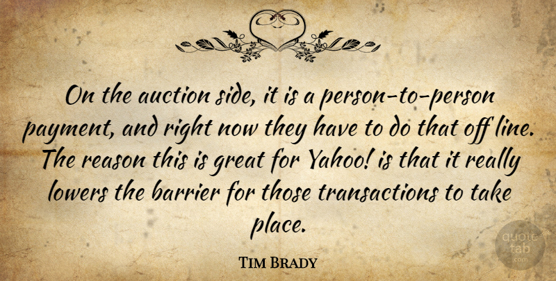 Tim Brady Quote About Auction, Barrier, Great, Reason: On The Auction Side It...