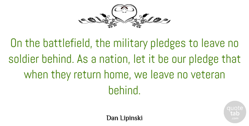 Dan Lipinski Quote About Military, Home, Army: On The Battlefield The Military...