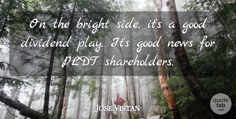 Jose Vistan Quote About Bright, Good, News: On The Bright Side Its...