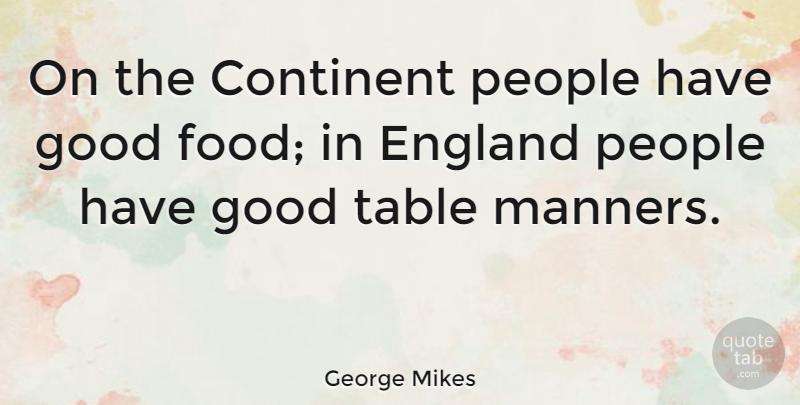 George Mikes Quote About Food, People, Cooking: On The Continent People Have...