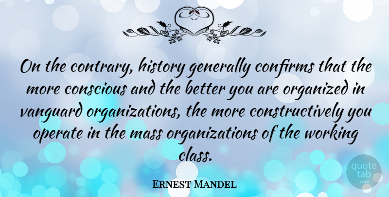 Ernest Mandel Quote About Class, Organization, Conscious: On The Contrary History Generally...