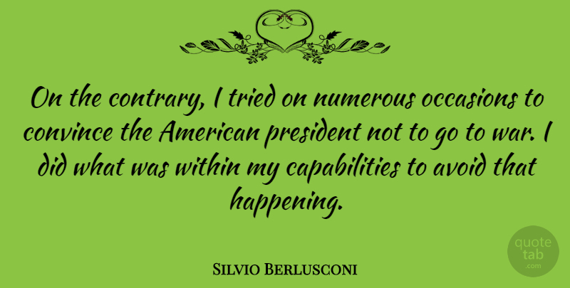 Silvio Berlusconi Quote About Avoid, Convince, Numerous, Occasions, Tried: On The Contrary I Tried...