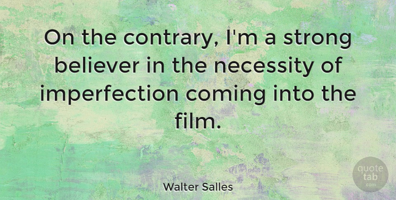 Walter Salles Quote About Believer: On The Contrary Im A...