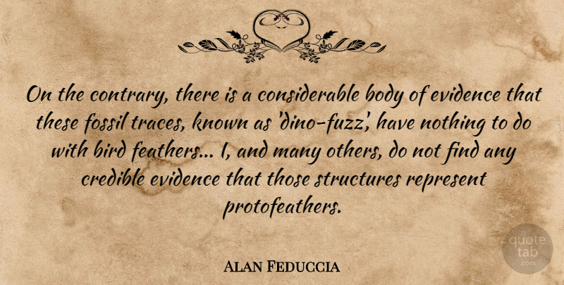 Alan Feduccia Quote About Bird, Body, Fossils: On The Contrary There Is...