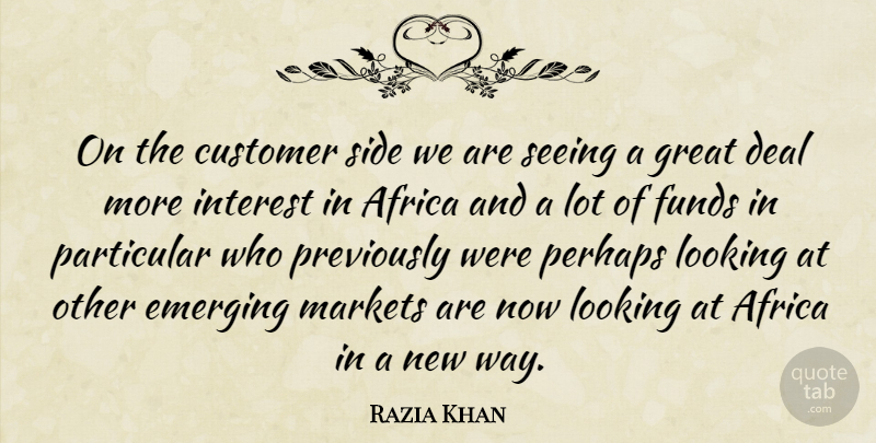 Razia Khan Quote About Africa, Customer, Deal, Emerging, Funds: On The Customer Side We...
