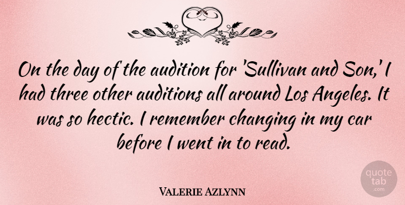 Valerie Azlynn Quote About Audition, Auditions, Car, Changing, Los: On The Day Of The...