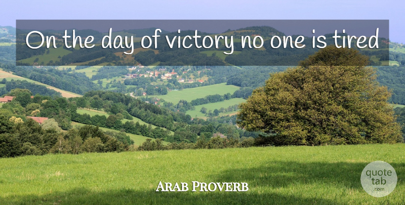 Arab Proverb Quote About Tired, Victory: On The Day Of Victory...