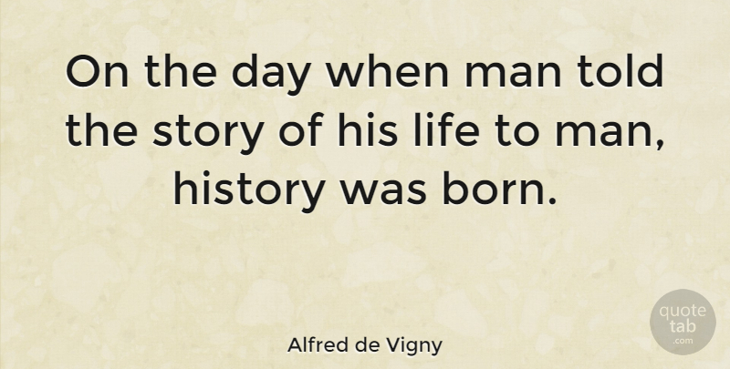 Alfred de Vigny Quote About Men, Stories, Born: On The Day When Man...