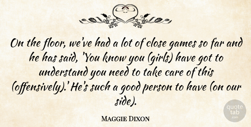 Maggie Dixon Quote About Care, Close, Far, Games, Good: On The Floor Weve Had...