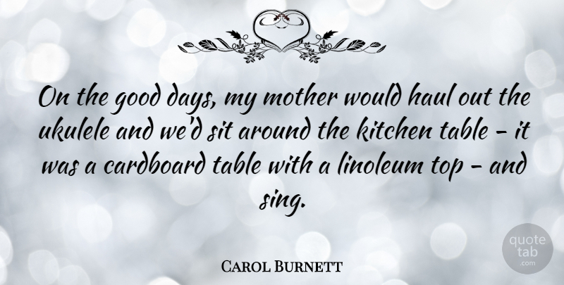 Carol Burnett Quote About Cardboard, Good, Haul, Sit, Table: On The Good Days My...