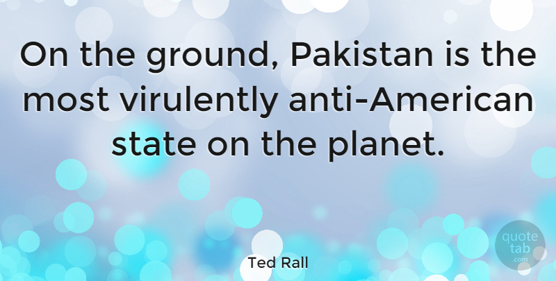 Ted Rall Quote About Pakistan, Planets, States: On The Ground Pakistan Is...