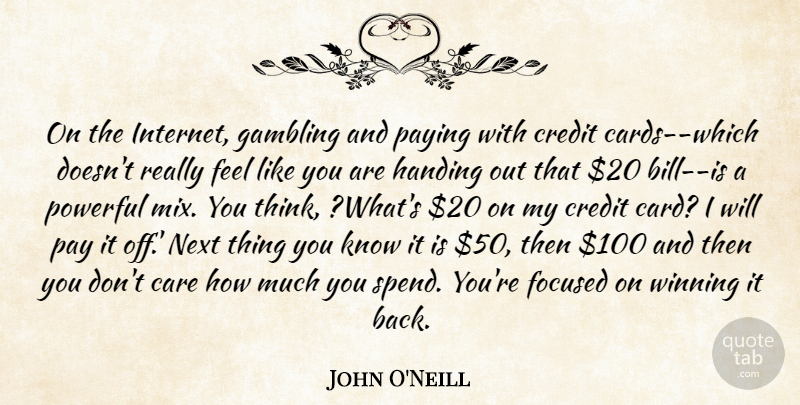 John O'Neill Quote About Care, Credit, Focused, Gambling, Handing: On The Internet Gambling And...