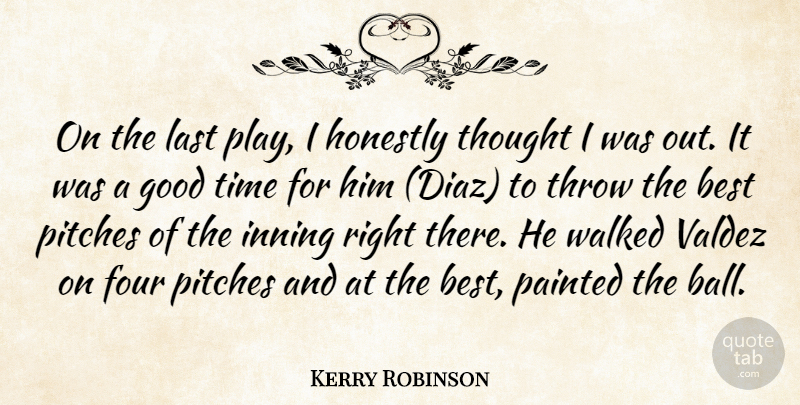 Kerry Robinson Quote About Best, Four, Good, Honestly, Last: On The Last Play I...