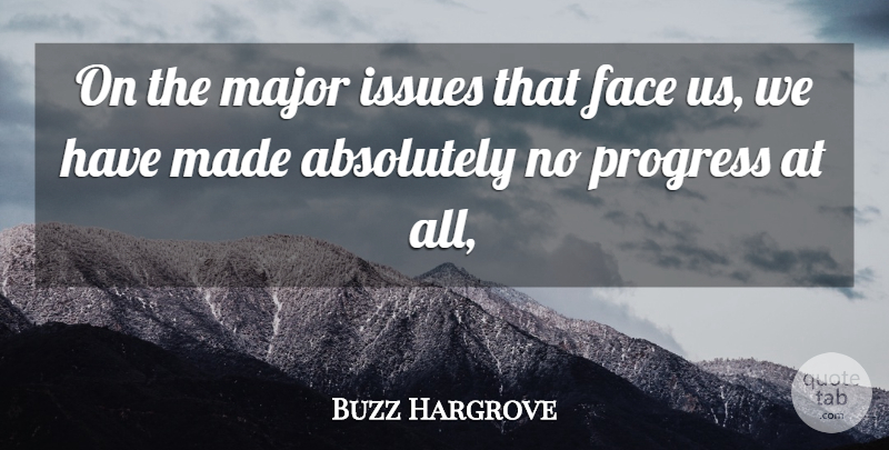 Buzz Hargrove Quote About Absolutely, Face, Issues, Major, Progress: On The Major Issues That...