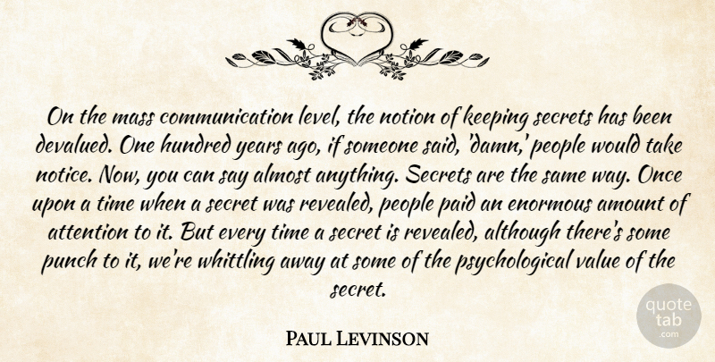 Paul Levinson Quote About Almost, Although, Amount, Attention, Communication: On The Mass Communication Level...