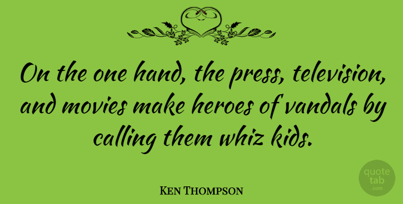 Ken Thompson Quote About Movie, Hero, Kids: On The One Hand The...