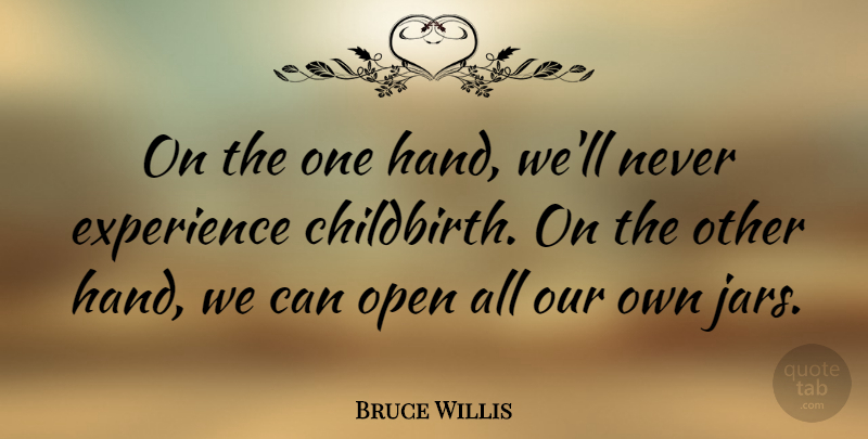 Bruce Willis Quote About Men, Hands, Jars: On The One Hand Well...