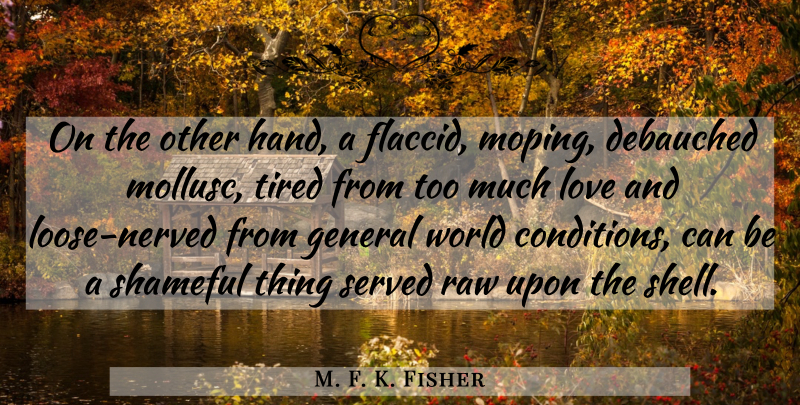 M. F. K. Fisher Quote About Food, Tired, Hands: On The Other Hand A...
