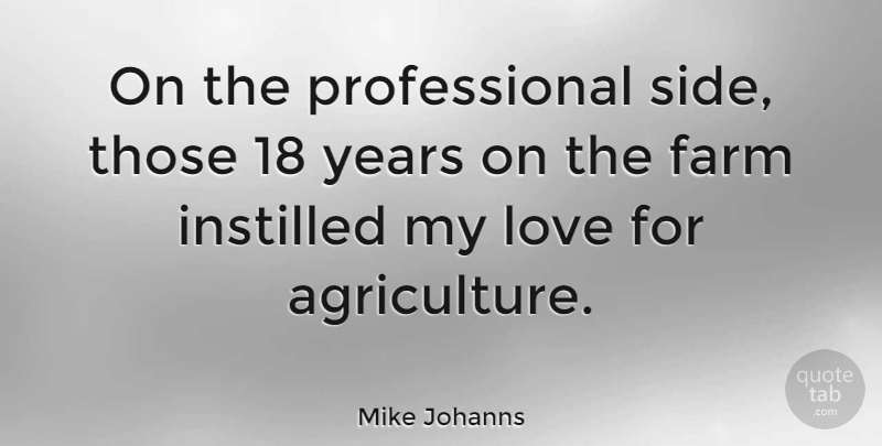 Mike Johanns Quote About Agriculture, Years, Sides: On The Professional Side Those...