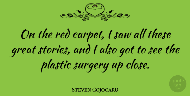 Steven Cojocaru Quote About Stories, Red, Saws: On The Red Carpet I...