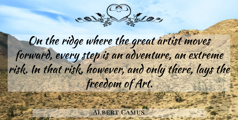 Albert Camus Quote About Art, Moving, Adventure: On The Ridge Where The...