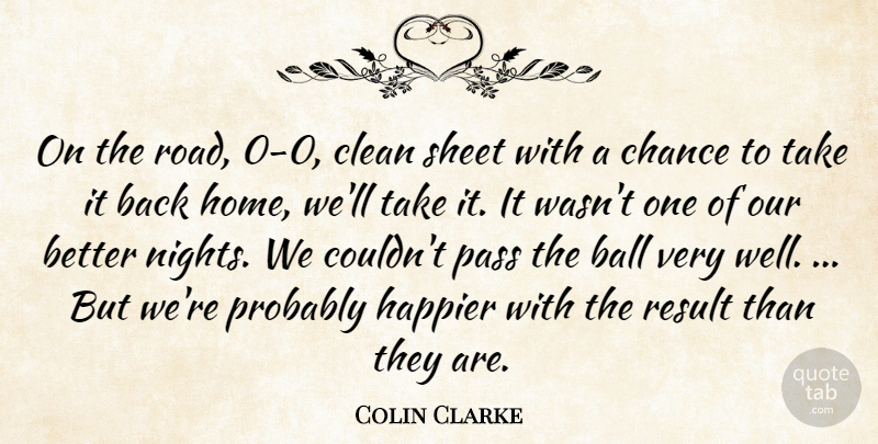 Colin Clarke Quote About Ball, Chance, Clean, Happier, Pass: On The Road 0 0...