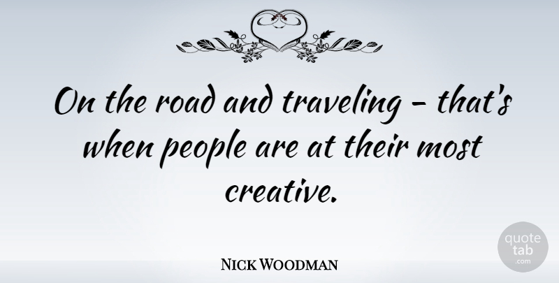 Nick Woodman Quote About People, Creative: On The Road And Traveling...