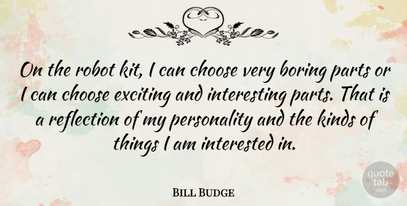 Bill Budge Quote About Reflection, Interesting, Personality: On The Robot Kit I...