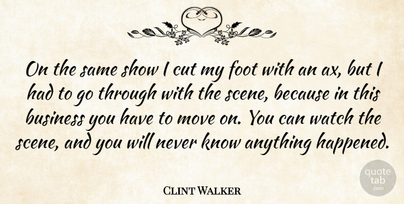 Clint Walker Quote About Business, Cut, Foot, Move, Watch: On The Same Show I...