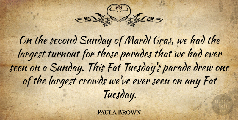 Paula Brown Quote About Crowds, Drew, Fat, Largest, Parades: On The Second Sunday Of...