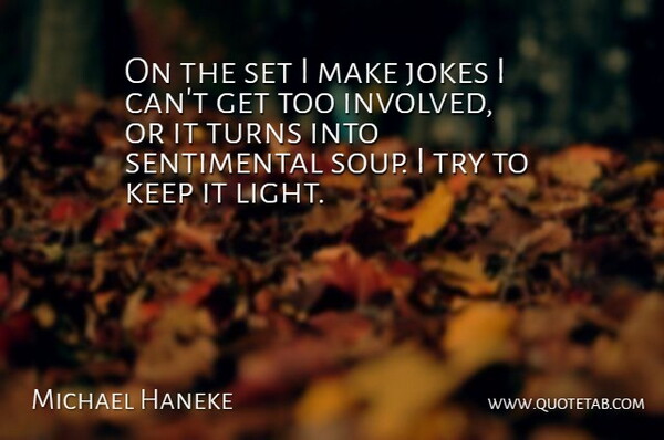 Michael Haneke Quote About Light, Trying, Soup: On The Set I Make...