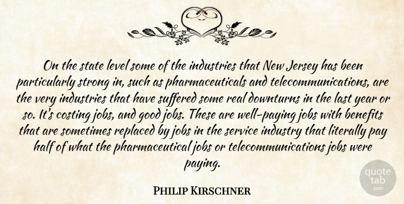 Philip Kirschner Quote About Benefits, Good, Half, Industries, Industry: On The State Level Some...