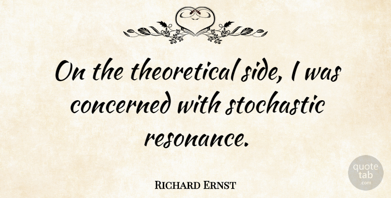 Richard Ernst Quote About Sides, Resonance, Concerned: On The Theoretical Side I...