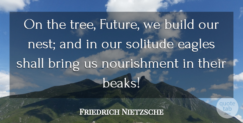 Friedrich Nietzsche Quote About Eagles, Tree, Solitude: On The Tree Future We...