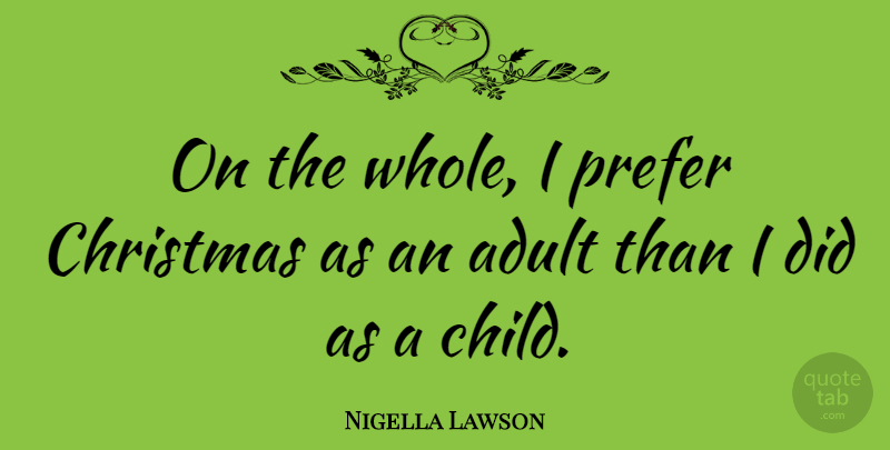 Nigella Lawson Quote About Christmas, Children, Adults: On The Whole I Prefer...
