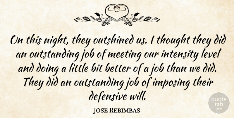 Jose Rebimbas Quote About Bit, Defensive, Imposing, Intensity, Job: On This Night They Outshined...