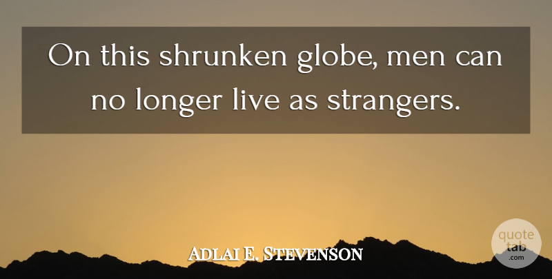 Adlai E. Stevenson Quote About Ignorance, Men, Brotherhood Of Man: On This Shrunken Globe Men...
