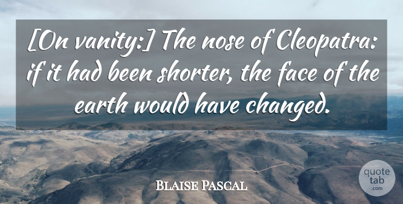 Blaise Pascal Quote About Beauty, Vanity, Earth: On Vanity The Nose Of...