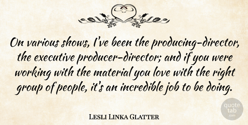Lesli Linka Glatter Quote About Executive, Group, Incredible, Job, Love: On Various Shows Ive Been...