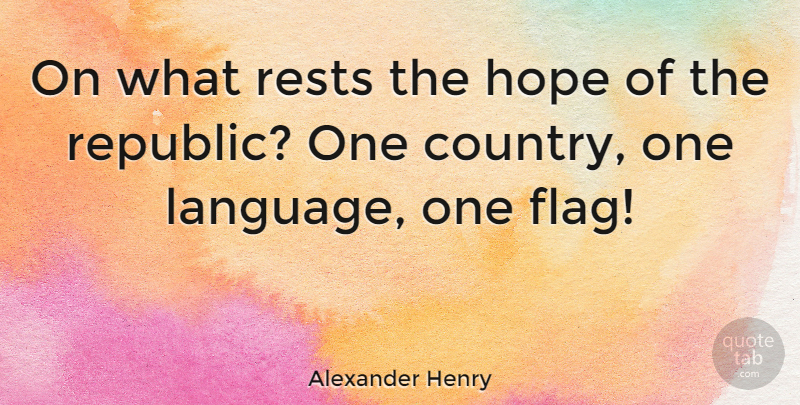 Alexander Henry Quote About American Businessman, Hope, Patriotism, Rests: On What Rests The Hope...