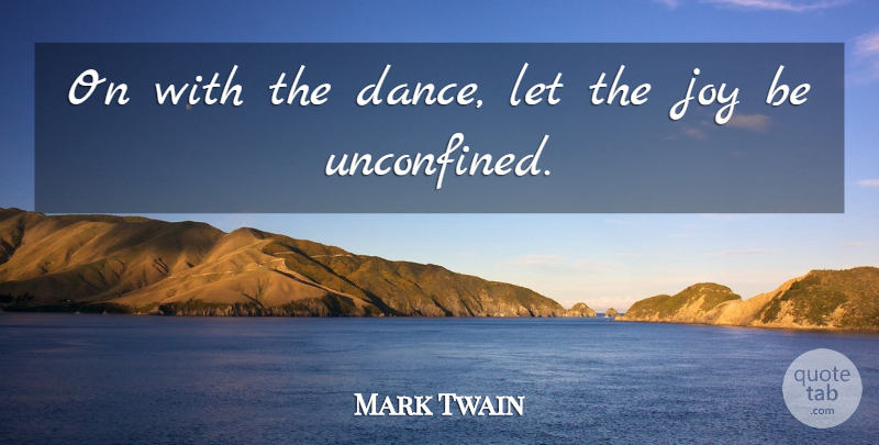 Mark Twain Quote About Joy, Consciousness: On With The Dance Let...