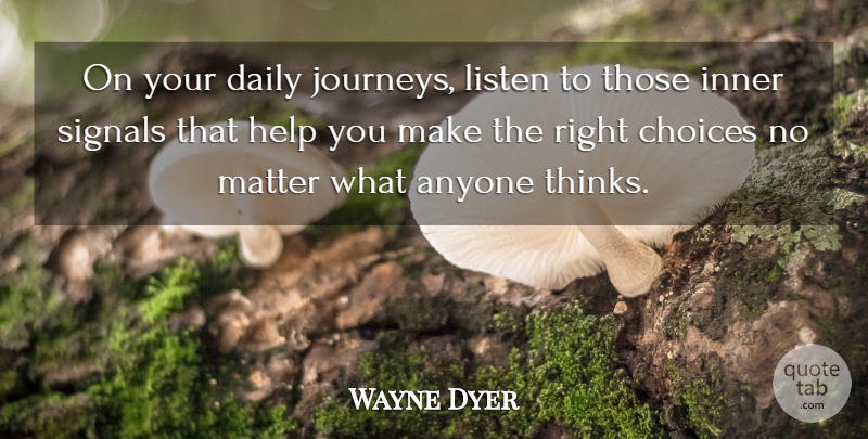 Wayne Dyer Quote About Inspirational, Life, Positive: On Your Daily Journeys Listen...