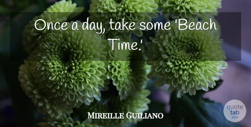 Mireille Guiliano Quote About Beach: Once A Day Take Some...